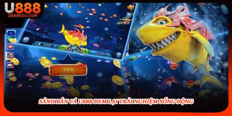 Sảnh bắn cá U888 đem lại trải nghiệm sống động 